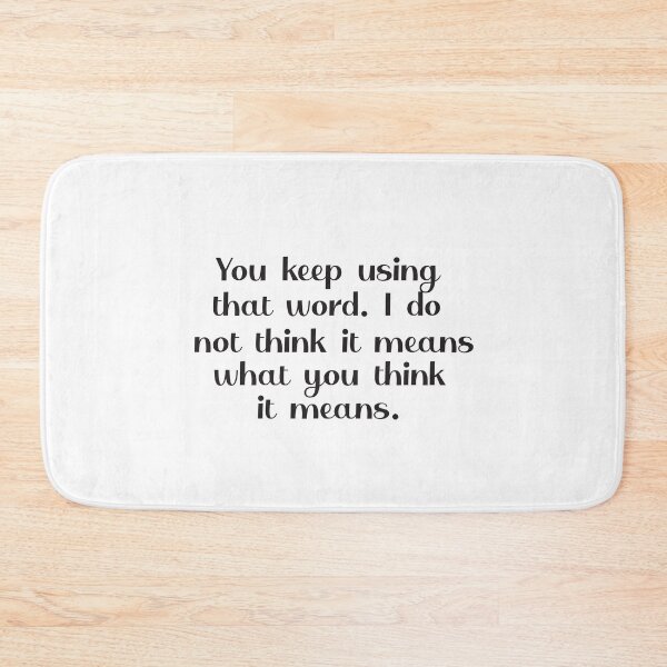 Item preview, You keep using that word. I do not think it means what you think it means. designed and sold by camelia khaled.