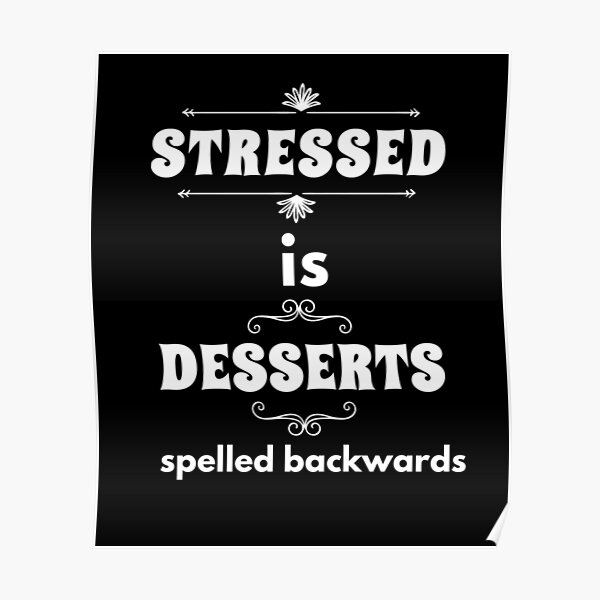 Stressed Spelled Backwards Is Desserts Posters Redbubble