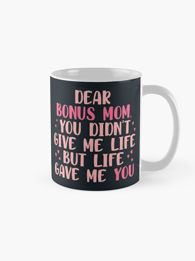 Dear Bonus Mom You Didnt Give Me Life But Life Gave Me You Coffee