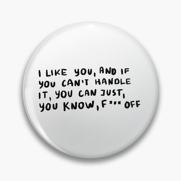 Item preview, I Like You, And If You Can't Handle It, You Can Just, You Know, F*** Off designed and sold by 4naans.