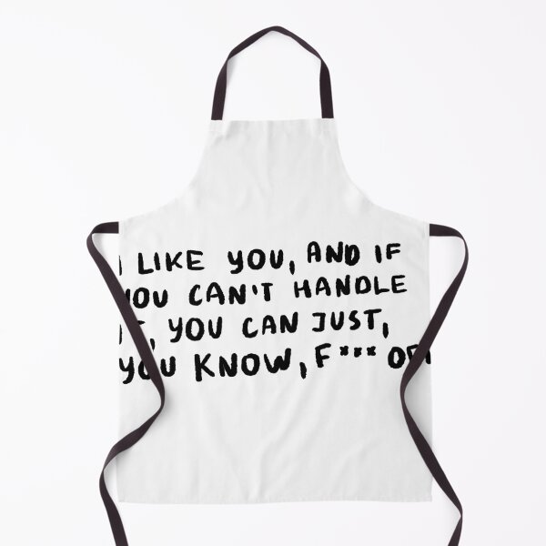 Item preview, I Like You, And If You Can't Handle It, You Can Just, You Know, F*** Off designed and sold by 4naans.