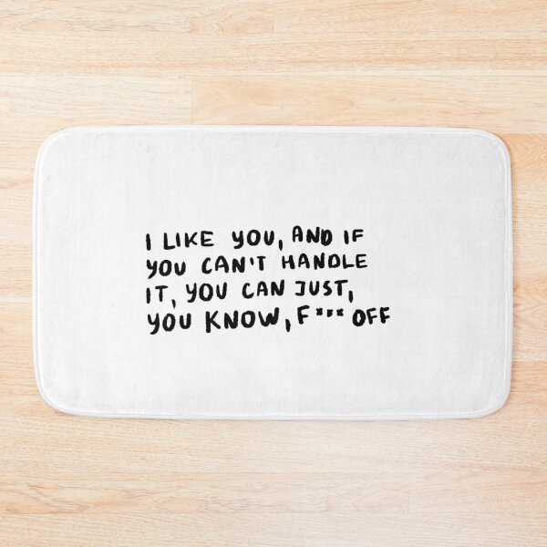 Item preview, I Like You, And If You Can't Handle It, You Can Just, You Know, F*** Off designed and sold by 4naans.