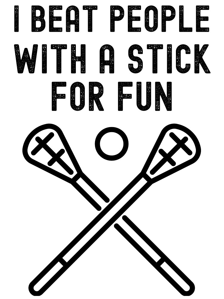 Beat People With A Stick For Fun Funny Lacrosse Player