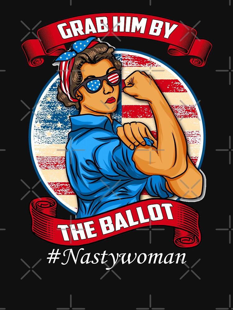 Grab Him By The Ballot Vote Democrat Vintage Nasty Woman Tee T Shirt For Sale By Printofi 9840