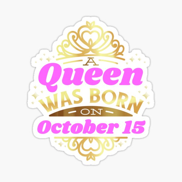 A Queen Was Born On October 15 Birthday Gift " Sticker for Sale by LucaShinSekai