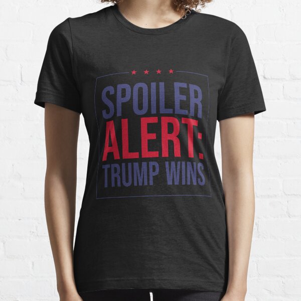 Spoiler Alert: Trump Wins Elections 2020 Presidente USA Essential T-Shirt