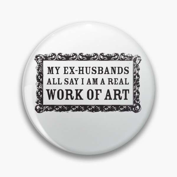 Item preview, My Ex-Husbands all Say I Am a Real Work of Art designed and sold by BourbonMania.