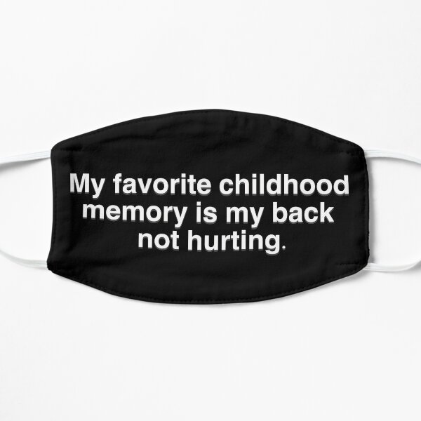 My Favorite Childhood Memory Is My Back Not Hurting  Flat Mask