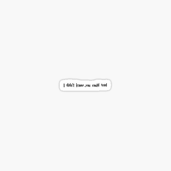I didn't know you could read Sticker