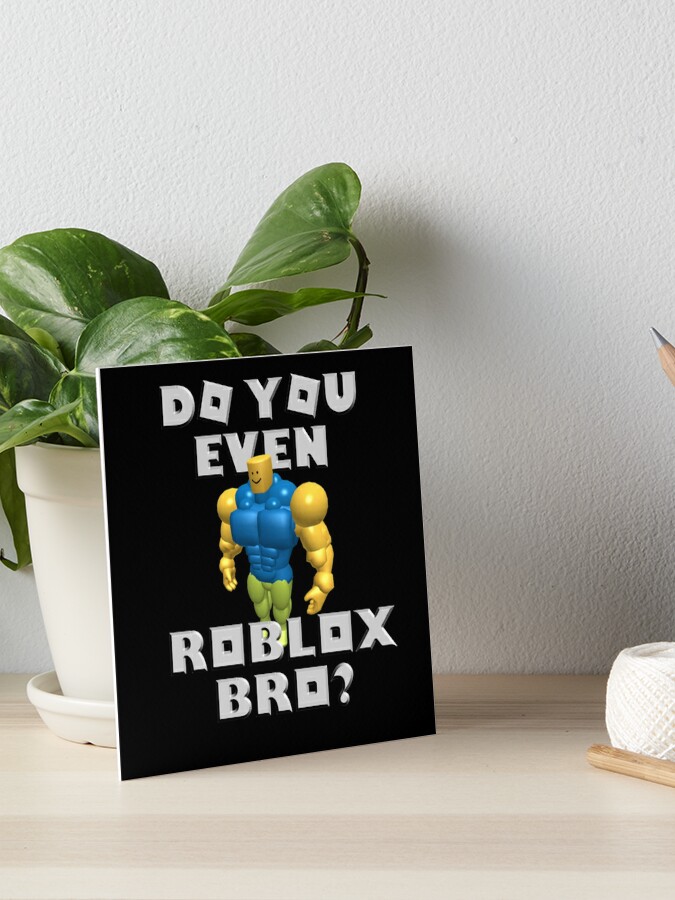 Do You Even Roblox Bro Block Head Noob Art Board Print By Robloxrox Redbubble - roblox bro roblox