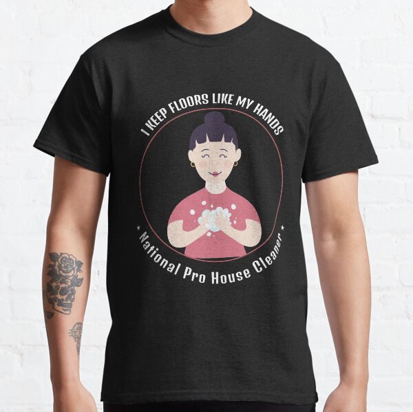 Hands, Floors, National House Cleaner Classic T-Shirt