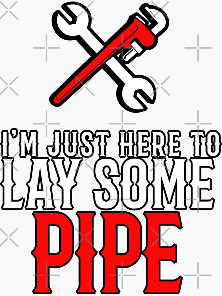 I M Just Here To Lay Some Pipe Plumber Quote Sticker For Sale By Teesyouwant Redbubble