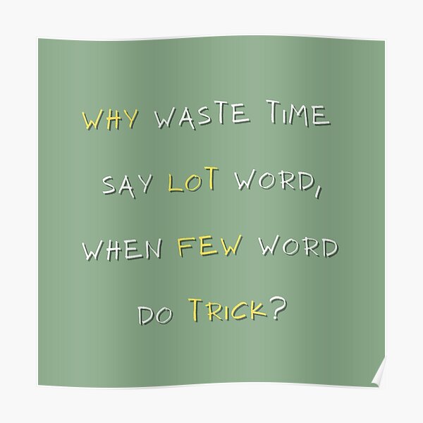 Why Waste Time Say Lot Word When Few Word Do Trick Posters | Redbubble