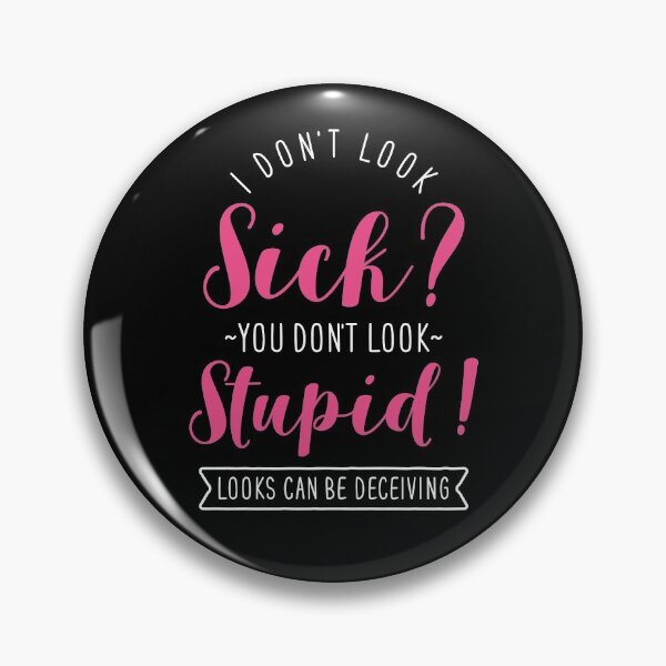 Item preview, I Don't Look Sick? You Don't Look Stupid! designed and sold by Clara Hollins.