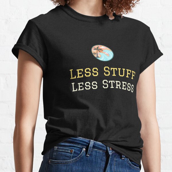 Less Stuff, Less Stress The Minimalism Essentialism Decluttering Classic T-Shirt