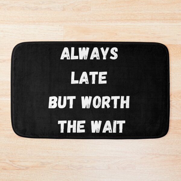 Item preview, Always Late But Worth The Wait designed and sold by coffeetea2020.