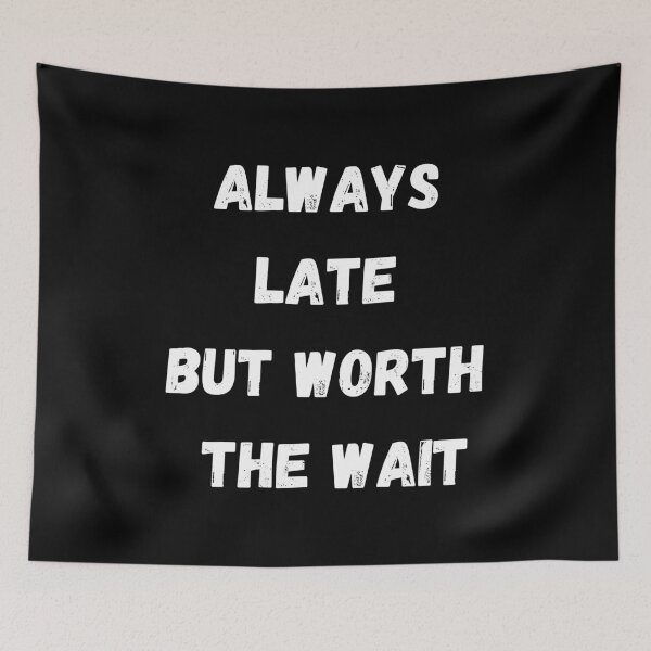 Item preview, Always Late But Worth The Wait designed and sold by coffeetea2020.