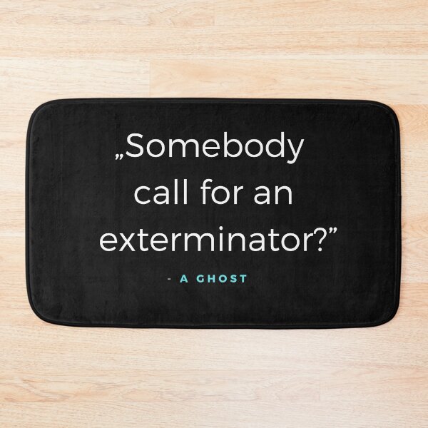 Item preview, Somebody call for an exterminator - a Ghost Quote designed and sold by ubaDesigns.