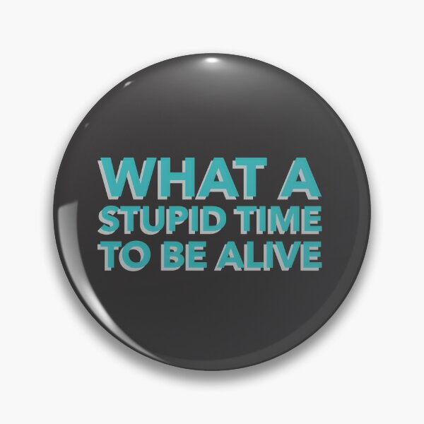 Item preview, What A Stupid Time To Be Alive... designed and sold by BrashBear.