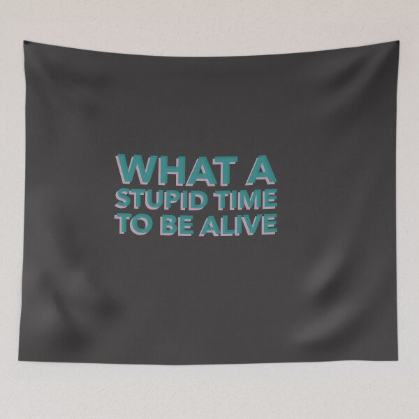 Item preview, What A Stupid Time To Be Alive... designed and sold by BrashBear.