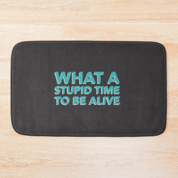 Item preview, What A Stupid Time To Be Alive... designed and sold by BrashBear.