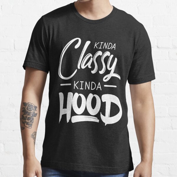 Kinda Classy Kinda Hood T Shirt By Vibrantts Redbubble Kinda Classy T Shirts 