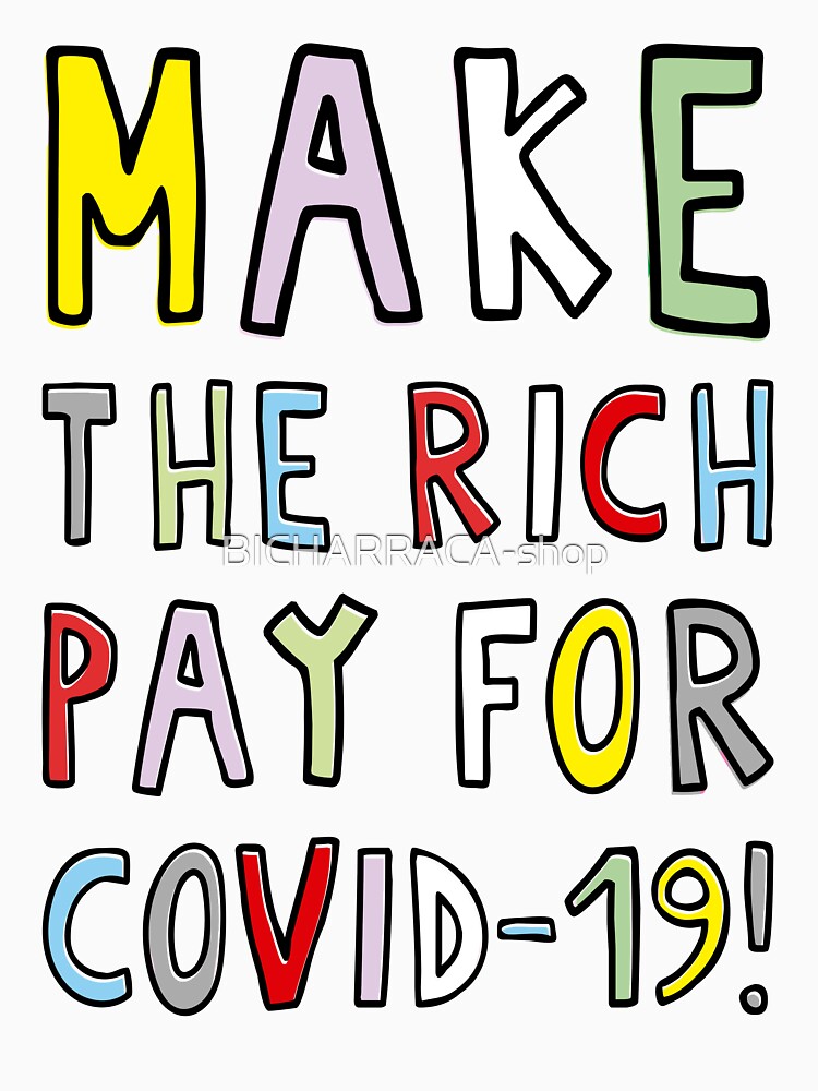 MAKE THE RICH PAY FOR COVID-19! by BICHARRACA-shop