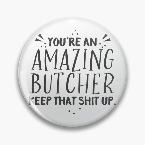 Item preview, You're an Amazing BUTCHER keep that shit up designed and sold by jazzydevil.