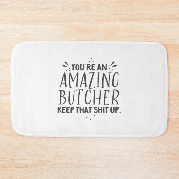 Item preview, You're an Amazing BUTCHER keep that shit up designed and sold by jazzydevil.