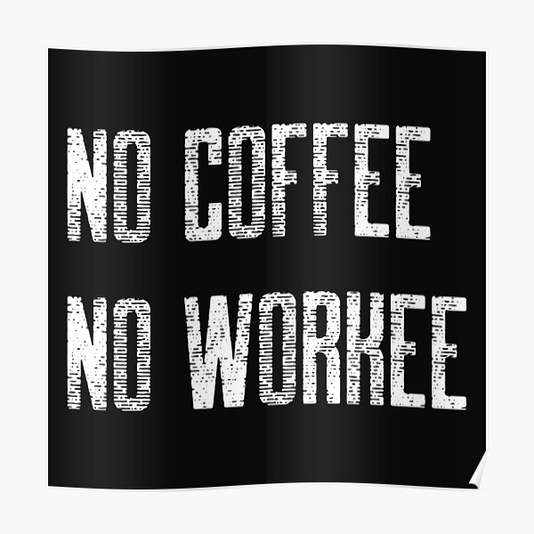No Coffee No Workee Poster