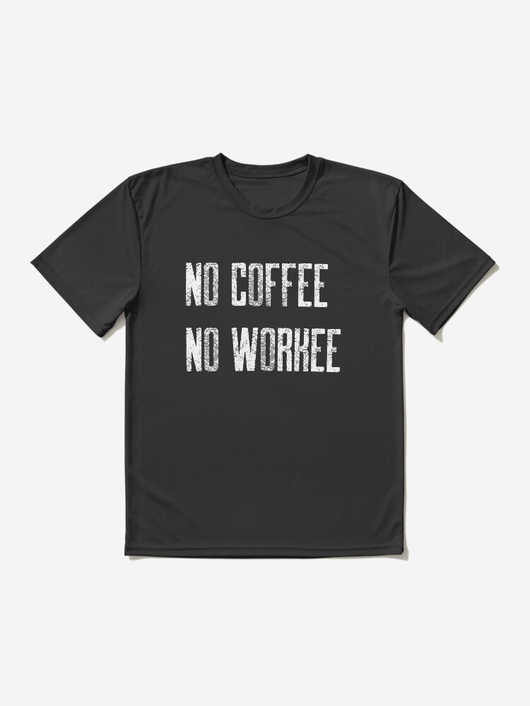 Alternate view of No Coffee No Workee Active T-Shirt