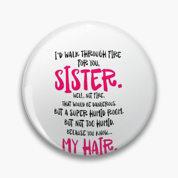 Item preview, I'd walk through fire for you sister well not fire that would be dangerous but a super humid room My hair designed and sold by DorothysGray.