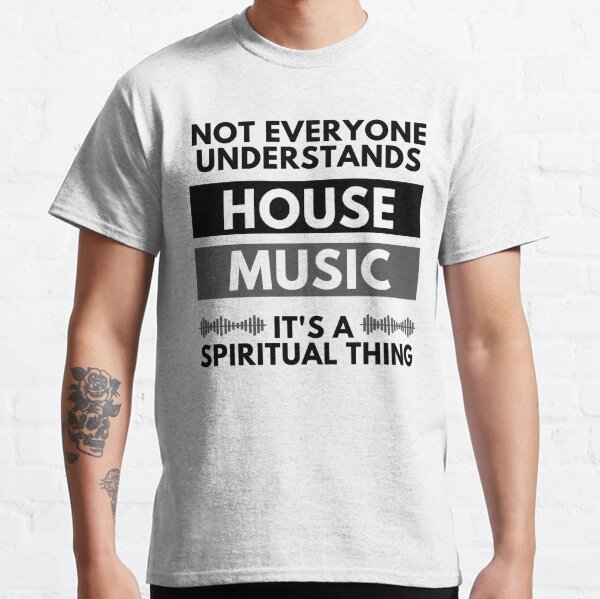 Not Everyone Understands House Music It's A Spiritual Thing Classic T-Shirt