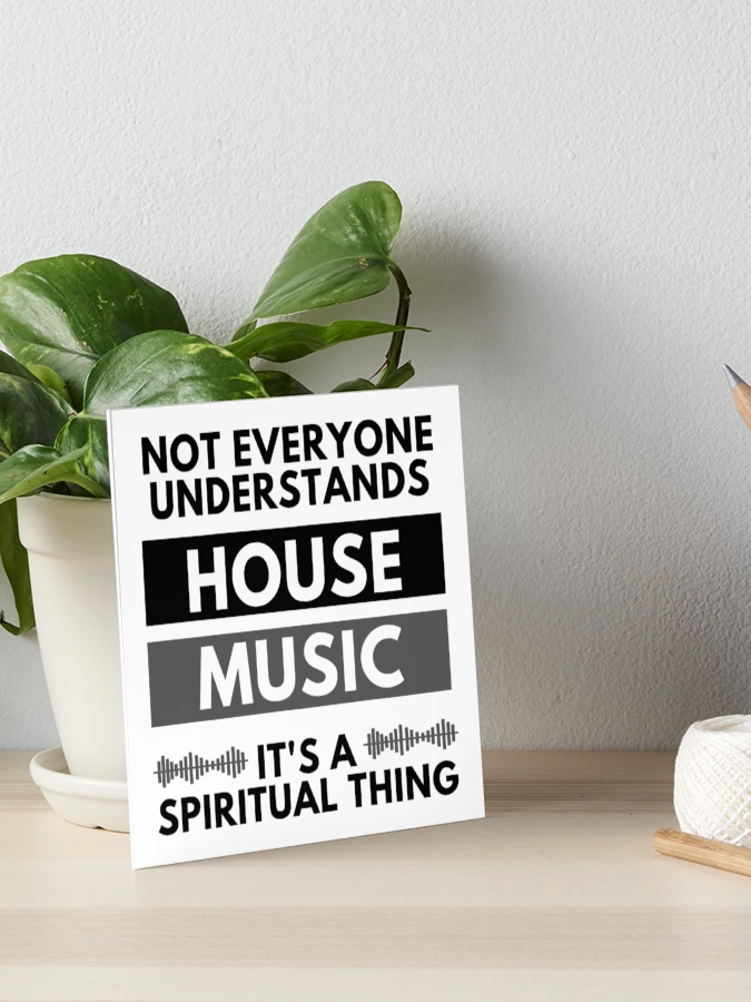 Not Everyone Understands House Music It's A Spiritual Thing