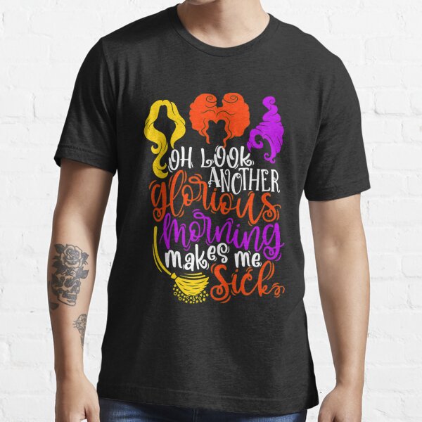 Oh Look, Another Glorious Morning --- Makes Me Sick Essential T-Shirt