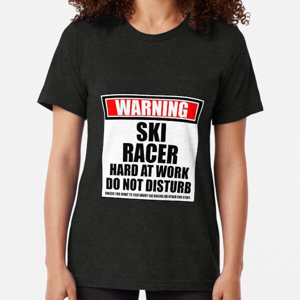 Warning Ski Racer Hard At Work Do Not Disturb Tri-blend T-Shirt