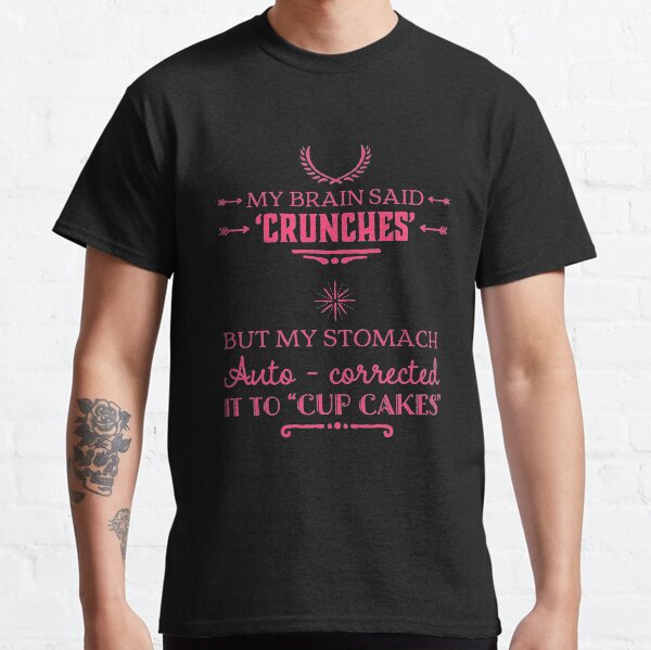 my brain said crunches Classic T-Shirt