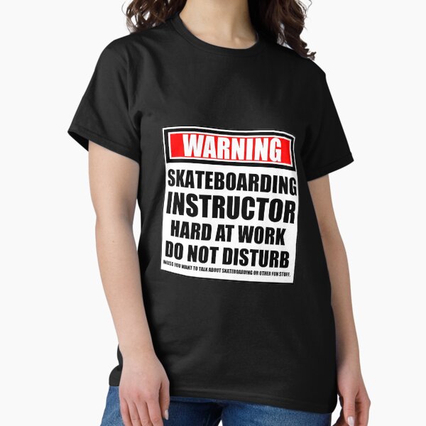 Warning Skateboarding Instructor Hard At Work Do Not Disturb Classic T-Shirt