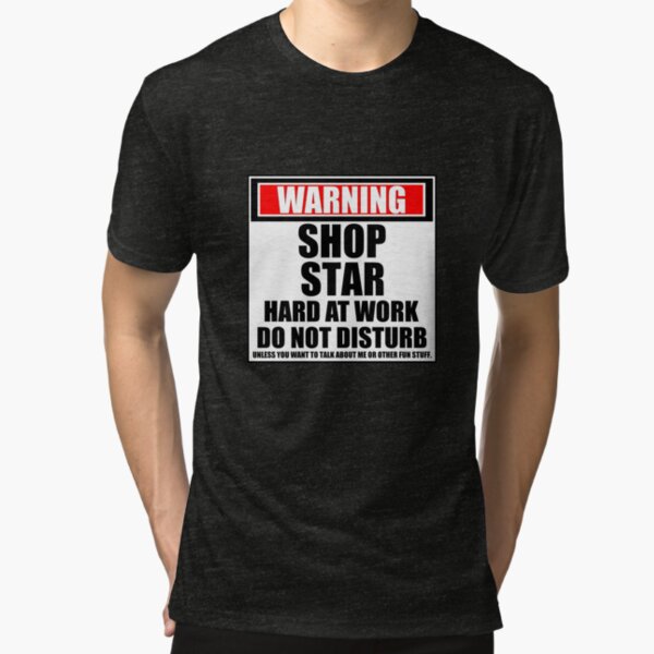 Warning Shop Star Hard At Work Do Not Disturb Tri-blend T-Shirt