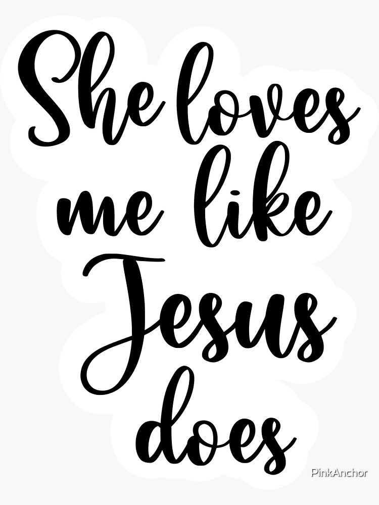She Loves Me Like Jesus Does Lyrics "She Loves Me Like Jesus Does" Sticker for Sale by PinkAnchor | Redbubble