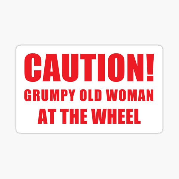 Caution - Grumpy Old Woman At The Wheel / Funny Grumpy Woman Car Window Bumper Sticker