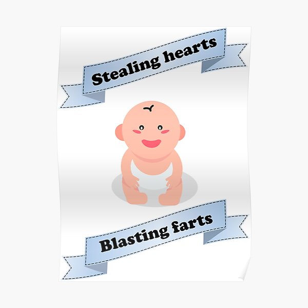 stealing hearts and blasting farts baby