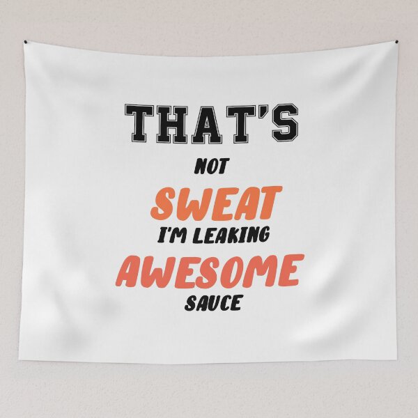 Item preview, That's Not Sweat I'm Leaking Awesome Sauce  designed and sold by Essoly.