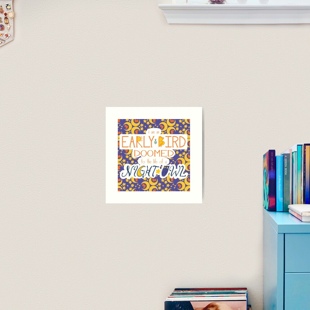 I am an Early Bird Doomed to the Life of a Night Owl (with pattern) Art Print