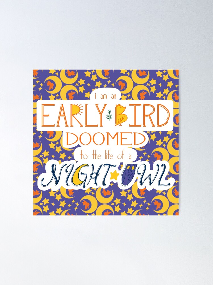 Alternate view of I am an Early Bird Doomed to the Life of a Night Owl (with pattern) Poster
