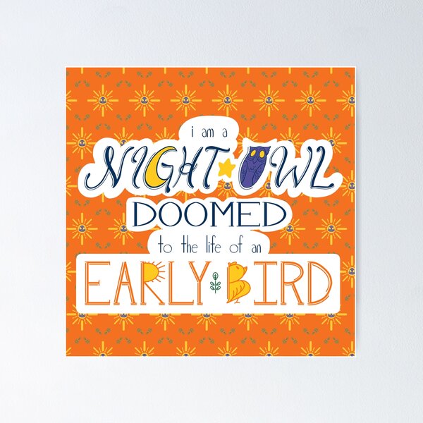I am a Night Owl Doomed to the Life of an Early Bird (with pattern) Poster