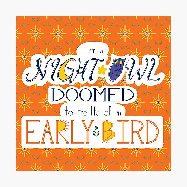 I am a Night Owl Doomed to the Life of an Early Bird (with pattern) Photographic Print