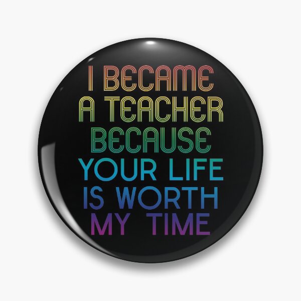 Item preview, I Became A Teacher Because Your Life Is Worth My Time designed and sold by LushCatDesign.