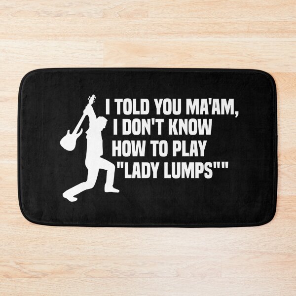 Item preview, "I Told You Ma'am I Don't Know How to Play Lady Lumps" | Funny Sarcastic Musician T Shirt designed and sold by The Snarky Musician.