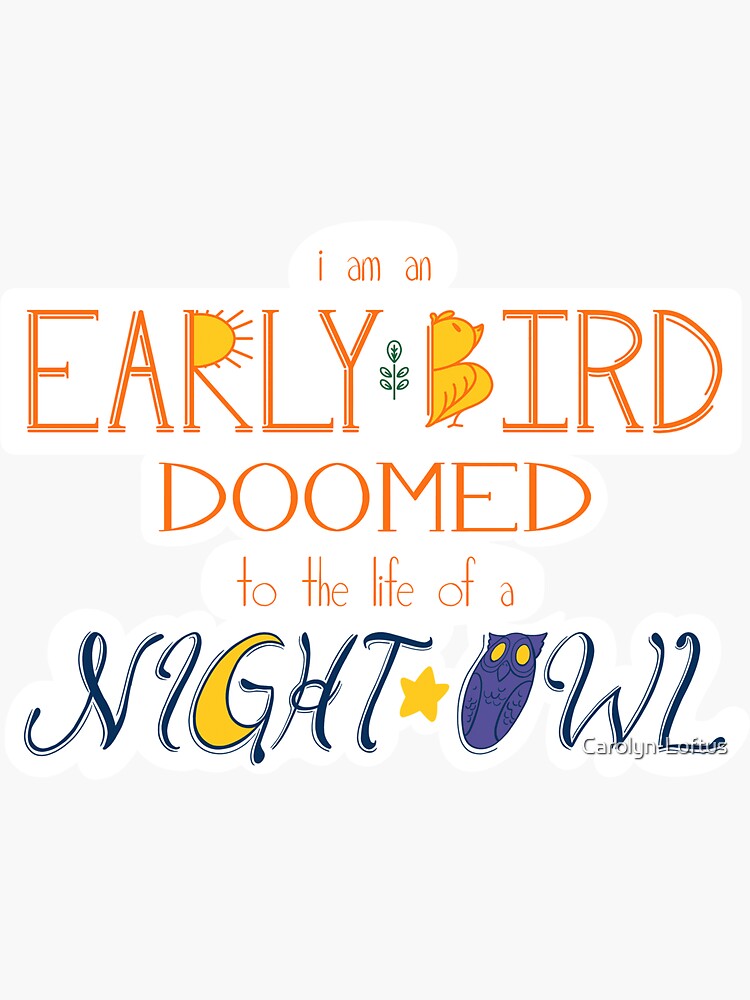 I am an Early Bird Doomed to the Life of a Night Owl by Carolyn-Loftus